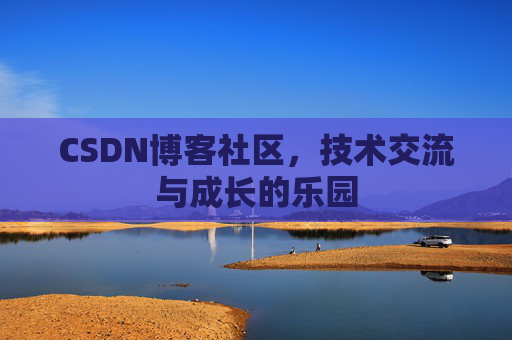 CSDN博客社区，技术交流与成长的乐园