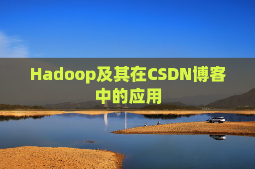 Hadoop及其在CSDN博客中的应用